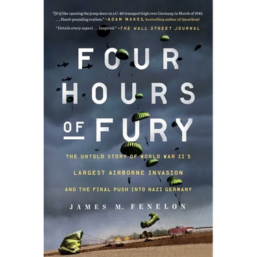 Four Hours of Fury: The Untold Story of World War II's Largest Airborne Invasion and the Final Push Into Nazi Germany
