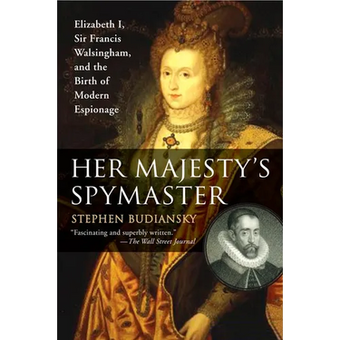 Her Majesty's Spymaster: Elizabeth I, Sir Francis Walsingham, and the Birth of Modern Espionage