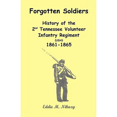 Forgotten Soldiers: History of the 2nd Tennessee Volunteer Infantry Regiment (USA) 1861-1865