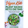 Vegan Keto - Plant Based Keto Dieting: Vegan Keto explained plus Quick and Easy Recipes