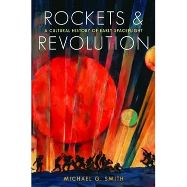 Rockets and Revolution: A Cultural History of Early Spaceflight