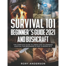 Survival 101 Beginner's Guide 2021 AND Bushcraft: The Complete Guide To Urban And Wilderness Survival For Beginners in 2021 (2 Books In 1)