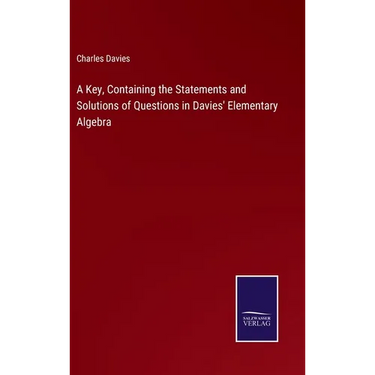 A Key, Containing the Statements and Solutions of Questions in Davies' Elementary Algebra