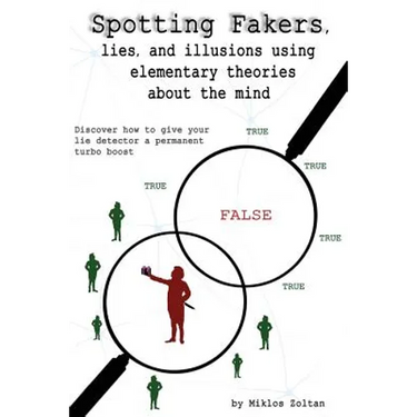 Spotting Fakers, lies, and illusions using elementary theories about the mind: Discover how to give your lie detector a permanent turbo boost