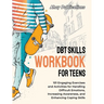 DBT Skills Workbook for Teens: 101 Engaging Exercises and Activities for Handling Difficult Emotions, Increasing Awareness, and Enhancing Coping Skill