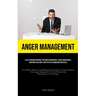 Anger Management: A Life-changing Resource For Anger Management, Stress Management, Emotional Wellness, And Effective Communication Skills (The Defini