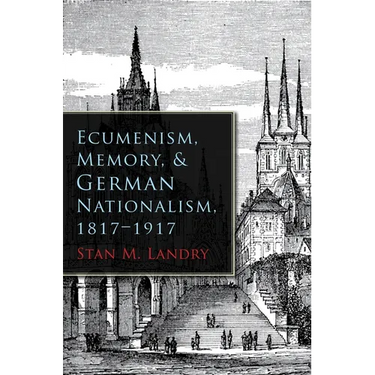 Ecumenism, Memory, & German Nationalism, 1817-1917