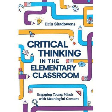 Critical Thinking in the Elementary Classroom: Engaging Young Minds with Meaningful Content
