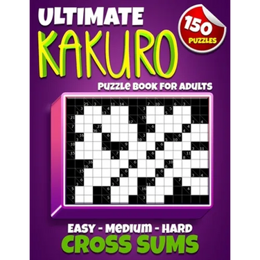 Ultimate Kakuro Puzzle Book for Adults: Kakuro Cross Sums - 150 Puzzles - 50 Easy, 50 Medium & 50 Hard Cross Addition Puzzles