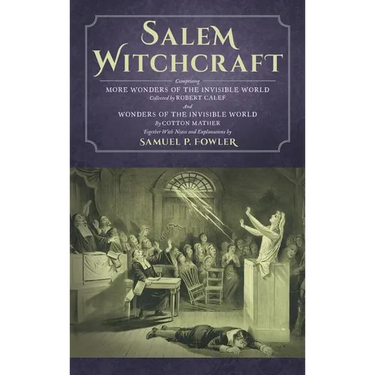 Salem Witchcraft: Comprising More Wonders of the Invisible World. Collected by Robert Calef; And Wonders of the Invisible World, By Cotton Mather; Tog