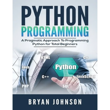 Python Programming: A Pragmatic Approach To Programming Python for Total Beginners