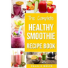 The Complete Healthy Smoothie Recipe Book: Smoothie Cookbook Smoothie Cleanse Smoothie Bible Smoothie Diet Book