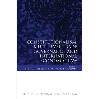 Constitutionalism, Multilevel Trade Governance and International Economic Law (Revised)