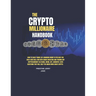The Crypto Millionaire Handbook: How to Easily Make Life-Changing Money in The Next Big 2024-2025 Bull Run with Smart Investing and Trading Any Crypto