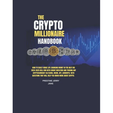 The Crypto Millionaire Handbook: How to Easily Make Life-Changing Money in The Next Big 2024-2025 Bull Run with Smart Investing and Trading Any Crypto