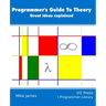 The Programmer's Guide To Theory: Great ideas explained