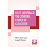Bell's Cathedrals: The Cathedral Church Of Gloucester - A Description Of Its Fabric And A Brief History Of The Episcopal See