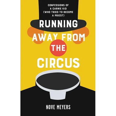 Running Away From the Circus: Confessions of a Carnie Kid (Who Tried to become a Priest)