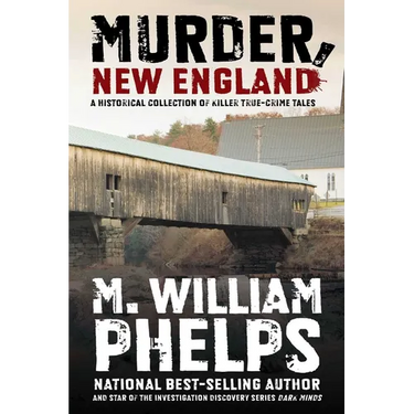 Murder, New England: A Historical Collection Of Killer True-Crime Tales