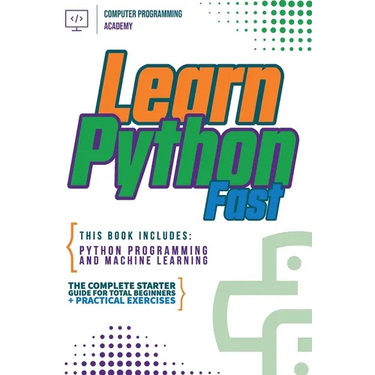 Learn Python Fast: This Book Includes: Python Programming and Machine Learning. The Complete Starter Guide for Total Beginners + Practical Exercises
