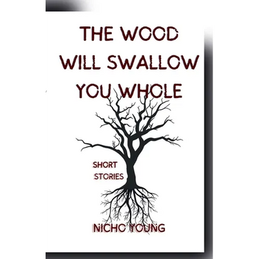 The Wood Will Swallow You Whole: Short Stories