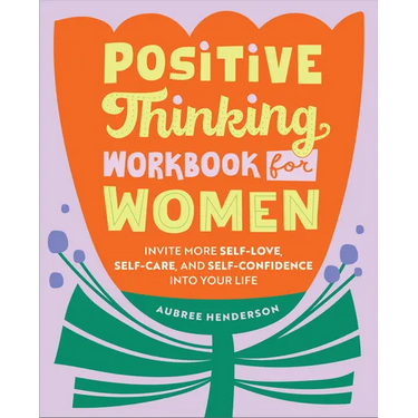 Positive Thinking Workbook for Women: Invite More Self-Love, Self-Care, and Self-Confidence Into Your Life