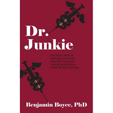 Dr. Junkie: One Man's Story of Addiction and Crime That Will Challenge Everything You Know About the War on Drugs
