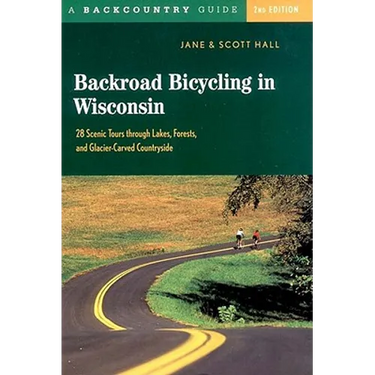Backroad Bicycling in Wisconsin: 28 Scenic Tours Through Lakes, Forests, and Glacier-Carved C28 Scenic Tours Through Lakes, Forests, and Glacier-Carve