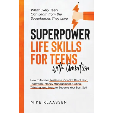 Superpower Life Skills for Teens with Ambition: How to Master Resilience, Conflict Resolution, Teamwork, Money Management, Critical Thinking, and More