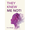 They Knew Me Not!