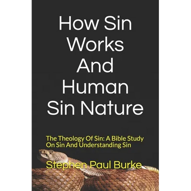 How Sin Works And Human Sin Nature: The Theology Of Sin: A Bible Study On Sin And Understanding Sin