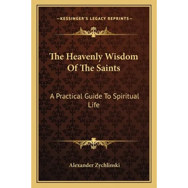 The Heavenly Wisdom Of The Saints: A Practical Guide To Spiritual Life