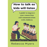 how to talk so kids will listen: A guide to improve your connection and communication with children
