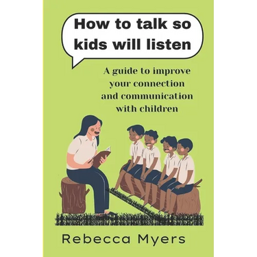 how to talk so kids will listen: A guide to improve your connection and communication with children