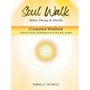 SOUL WALK Before, During, and Afterlife: Companion Workbook