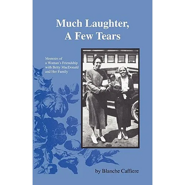 Much Laughter, a Few Tears: Memoirs of a Woman's Friendship with Betty MacDonald and Her Family