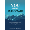 You Are The Mountain: How to Gain Mastery Over Self-defeating Behaviors