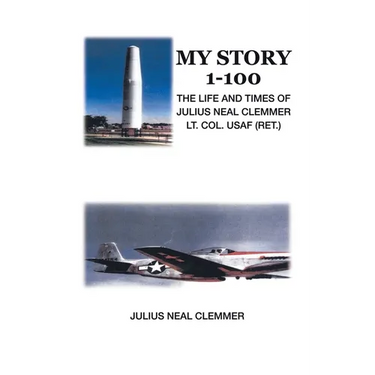My Story 1-100: The Life and Times of Julius Neal Clemmer Lt. Col. Usaf (Ret.)