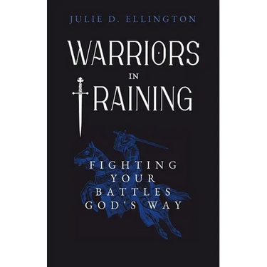 Warriors in Training: Fighting Your Battles God's Way