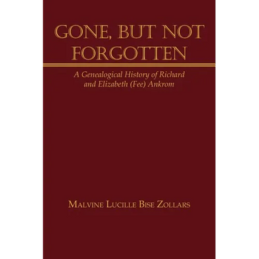 Gone, But Not Forgotten: A Genealogical History of Richard and Elizabeth (Fee) Ankrom