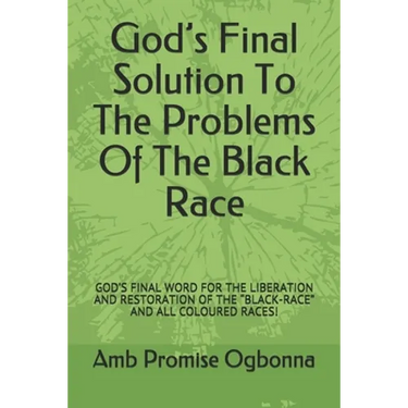 God's Final Solution To The Problems Of The Black Race: God's Final Word for the Liberation and Restoration of the "black-Race" and All Coloured Races
