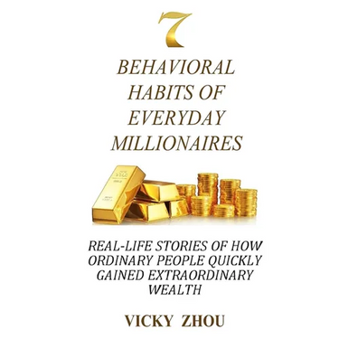 7 Behavioral Habits of Everyday Millionaires: Real-life Stories of How Ordinary People Quickly Gained Extraordinary Wealth