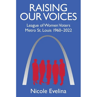 Raising Our Voices: League of Women Voters Metro St. Louis 1960-2022