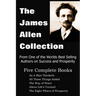 The James Allen Collection: As a Man Thinketh, All These Things Added, the Way of Peace, Above Life's Turmoil, the Eight Pillars of Prosperity