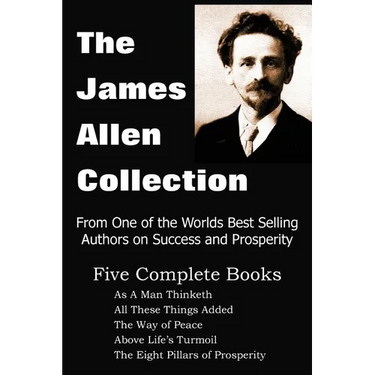 The James Allen Collection: As a Man Thinketh, All These Things Added, the Way of Peace, Above Life's Turmoil, the Eight Pillars of Prosperity