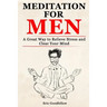 Meditation for Men: A Great Way to Relieve Stress and Clear Your Mind