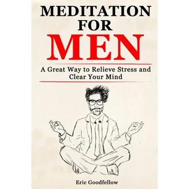 Meditation for Men: A Great Way to Relieve Stress and Clear Your Mind