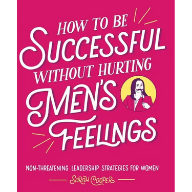 How to Be Successful Without Hurting Men's Feelings: Non-Threatening Leadership Strategies for Women