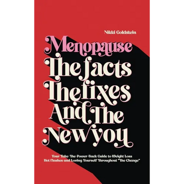 Menopause The Facts The Fixes And The New You: Your Take-The-Power-Back Guide to Weight Loss Hot Flashes And Loving Yourself Throughout "The Change"