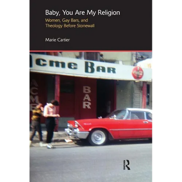 Baby, You Are My Religion: Women, Gay Bars, and Theology Before Stonewall